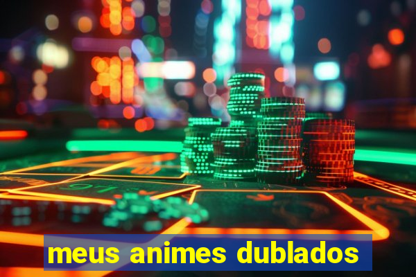 meus animes dublados